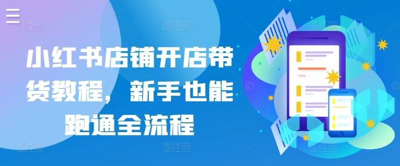 小红书店铺开店带货教程，新手也能跑通全流程-雲鼎文化传媒