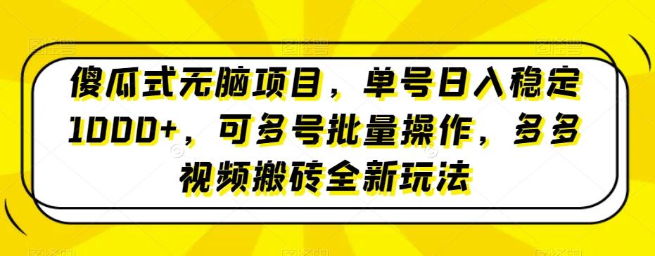 傻瓜式无脑项目，单号日入稳定1000+，可多号批量操作，多多视频搬砖全新玩法-雲鼎文化传媒