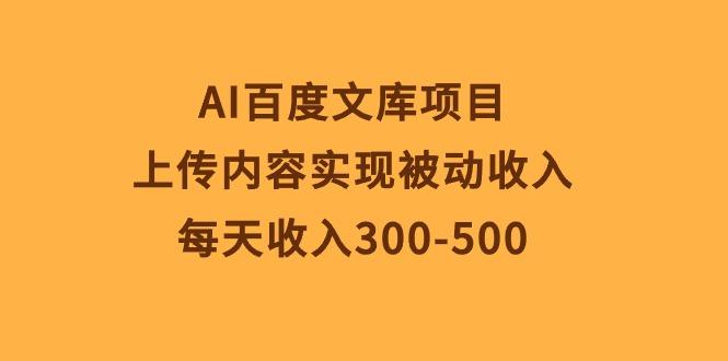 AI百度文库项目，上传内容实现被动收入，每天收入300-500-雲鼎文化传媒