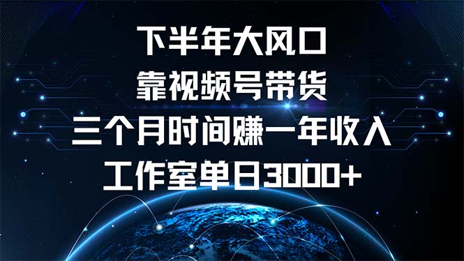 下半年风口项目，靠视频号带货三个月时间赚一年收入，工作室单日3000+-雲鼎文化传媒