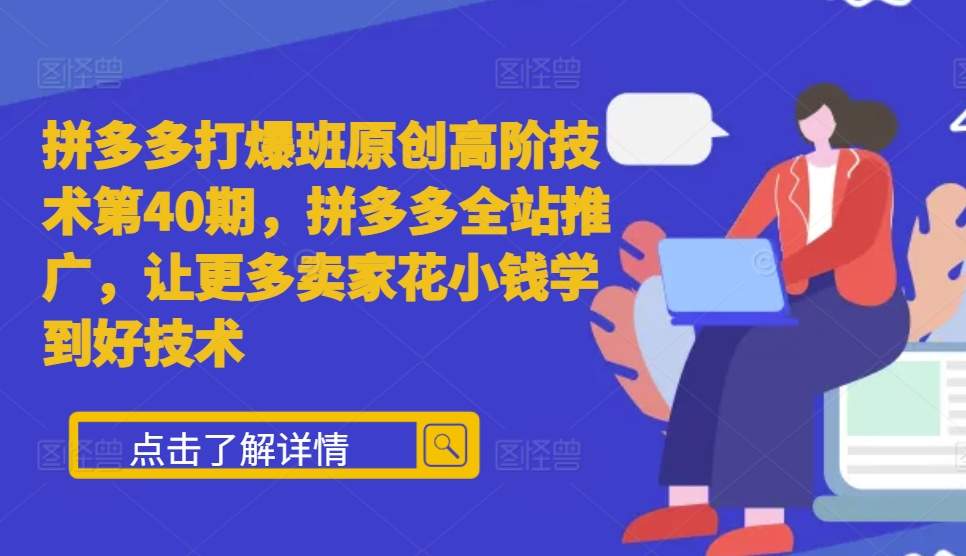 拼多多打爆班原创高阶技术第40期，拼多多全站推广，让更多卖家花小钱学到好技术-雲鼎文化传媒