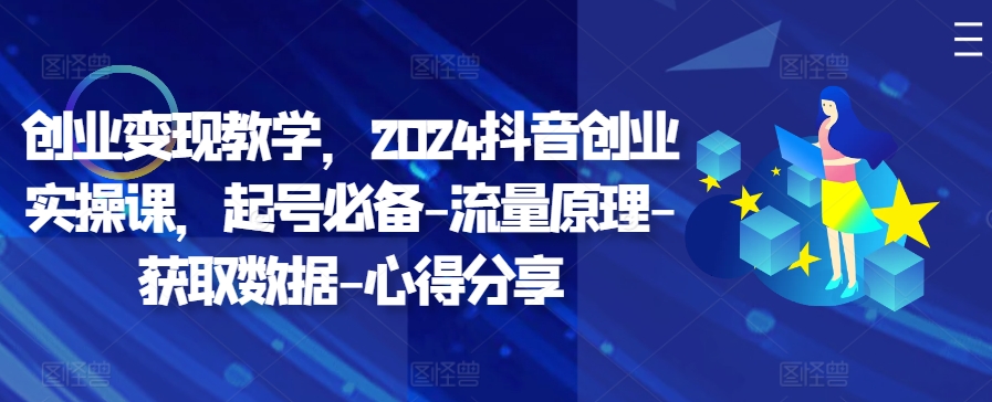 创业变现教学，2024抖音创业实操课，起号必备-流量原理-获取数据-心得分享-雲鼎文化传媒