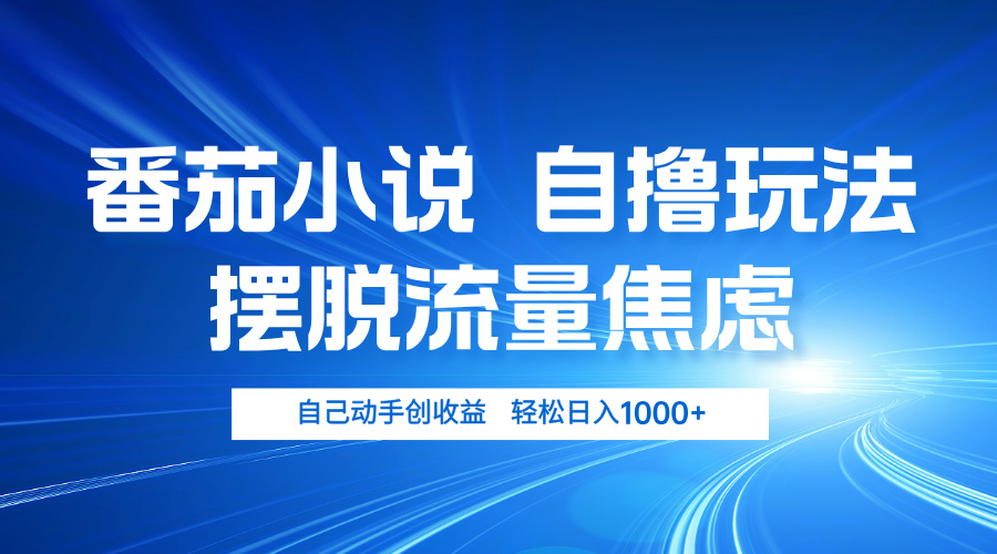 番茄小说自撸玩法 摆脱流量焦虑 日入1000+-雲鼎文化传媒