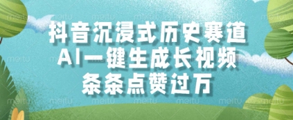 抖音沉浸式历史赛道，AI一键生成长视频，条条点赞过W【揭秘】-雲鼎文化传媒