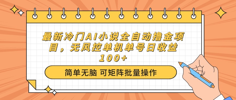最新冷门AI小说全自动撸金项目，无风控单机单号日收益100+-雲鼎文化传媒