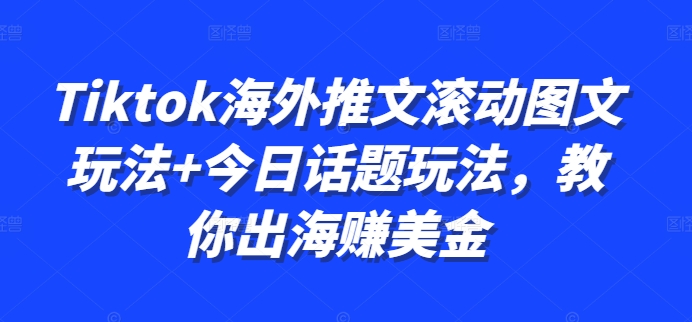 Tiktok海外推文滚动图文玩法+今日话题玩法，教你出海赚美金-雲鼎文化传媒