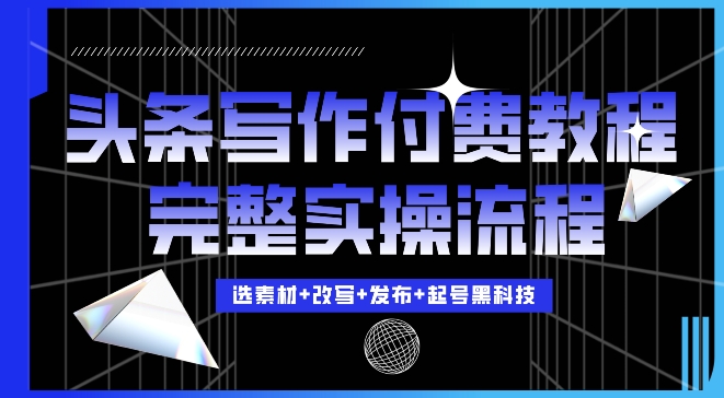 今日头条写作付费私密教程，轻松日入3位数，完整实操流程【揭秘】-雲鼎文化传媒