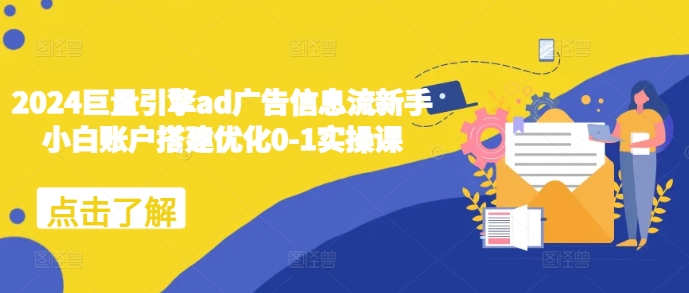 2024巨量引擎ad广告信息流新手小白账户搭建优化0-1实操课-雲鼎文化传媒
