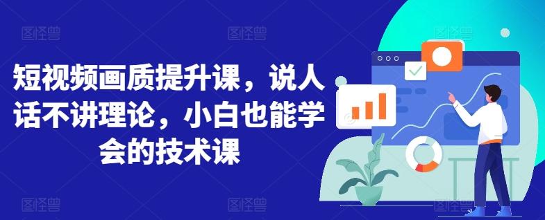 短视频画质提升课，说人话不讲理论，小白也能学会的技术课-雲鼎文化传媒