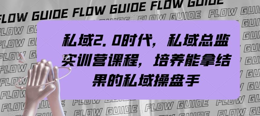 私域2.0时代，私域总监实训营课程，培养能拿结果的私域操盘手-雲鼎文化传媒