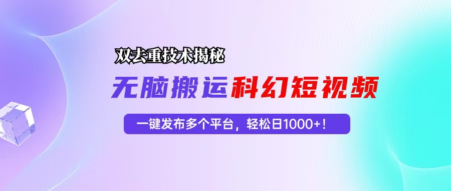 科幻短视频双重去重技术揭秘，一键发布多个平台，轻松日入1000+！-雲鼎文化传媒