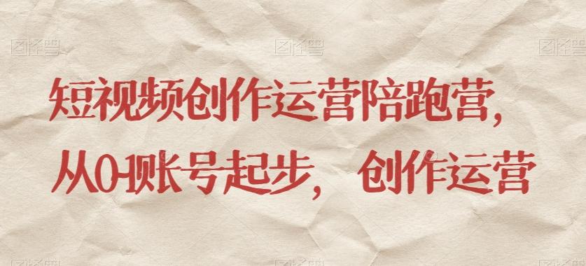 短视频创作运营陪跑营，​从0~1账号起步，创作运营-雲鼎文化传媒