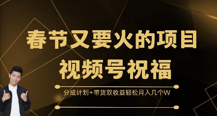 春节又要火的项目视频号祝福，分成计划+带货双收益，轻松月入几个W【揭秘】-雲鼎文化传媒