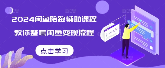 2024闲鱼陪跑辅助课程，教你整套闲鱼变现流程-雲鼎文化传媒
