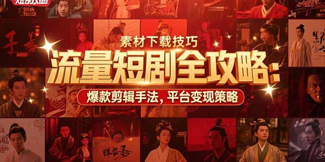 流量短剧全攻略：素材下载技巧，爆款剪辑手法，平台变现策略-雲鼎文化传媒