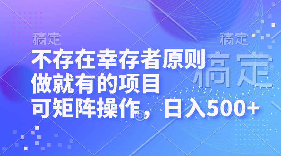 不存在幸存者原则，做就有的项目，可矩阵操作，日入500+-雲鼎文化传媒