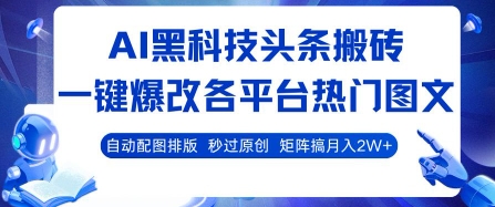 AI黑科技头条搬砖，一键爆改各平台热门图文 自动配图排版，秒过原创，矩阵搞月入2W+【揭秘】-雲鼎文化传媒