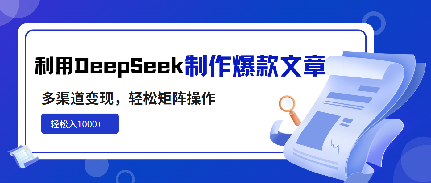 利用DeepSeek制作爆款文章，多渠道变现，轻松矩阵操作，轻松日入1000+-雲鼎文化传媒