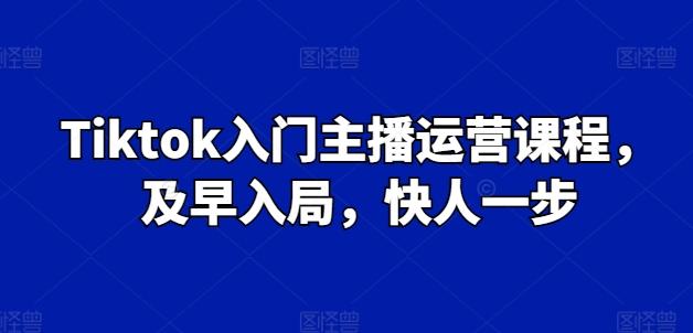 Tiktok入门主播运营课程，及早入局，快人一步-雲鼎文化传媒