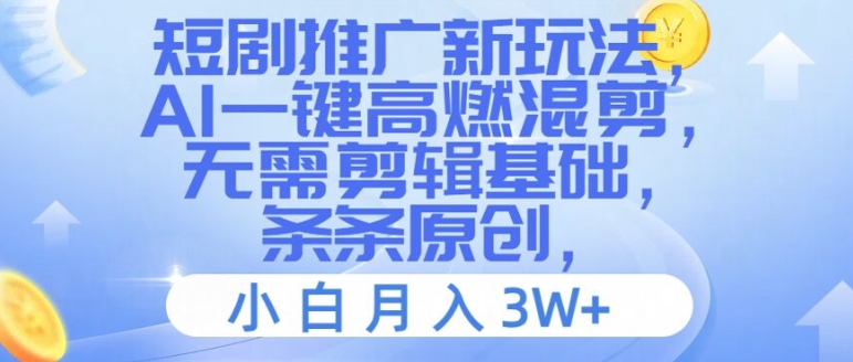 短剧推广新玩法，AI一键高燃混剪，无需剪辑基础，条条原创，小白月入3W+【揭秘】-雲鼎文化传媒