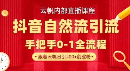 【云帆内部直播课】抖音最新自然模版引流玩法，单号单日引300+精准创业粉-雲鼎文化传媒
