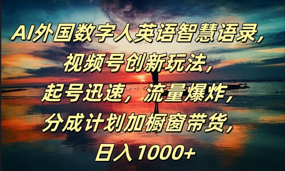 AI外国数字人英语智慧语录，视频号创新玩法，起号迅速，流量爆炸，日入1k+【揭秘】-雲鼎文化传媒