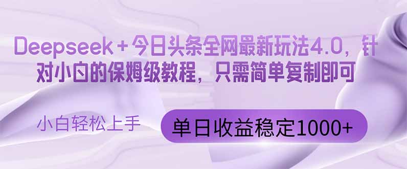 今日头条4.0最新版本 Deepseek+今日头条全网最新玩法，单日收益突破100…-雲鼎文化传媒