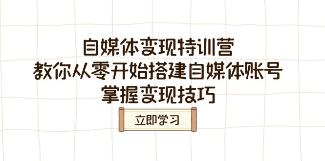 自媒体变现特训营，教你从零开始搭建自媒体账号，掌握变现技巧-雲鼎文化传媒