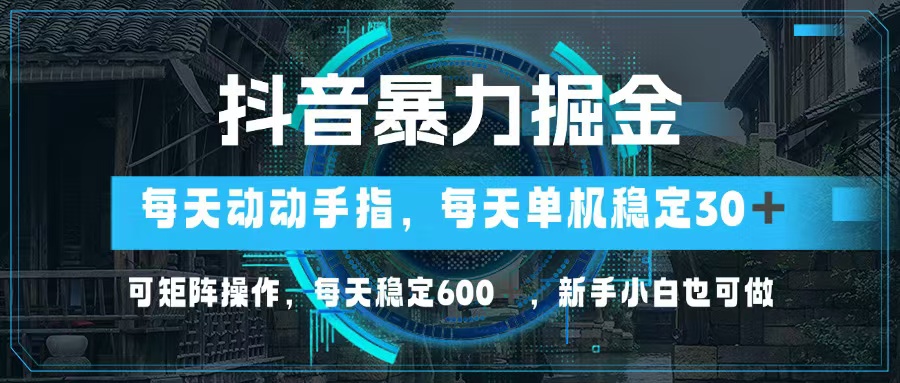 抖音暴力掘金，动动手指就可以，单机30+，可矩阵操作，每天稳定600+，…-雲鼎文化传媒