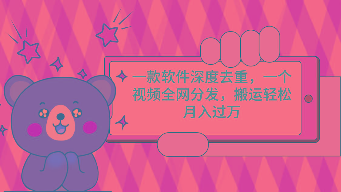 一款软件深度去重，一个视频全网分发，搬运轻松月入过万-雲鼎文化传媒