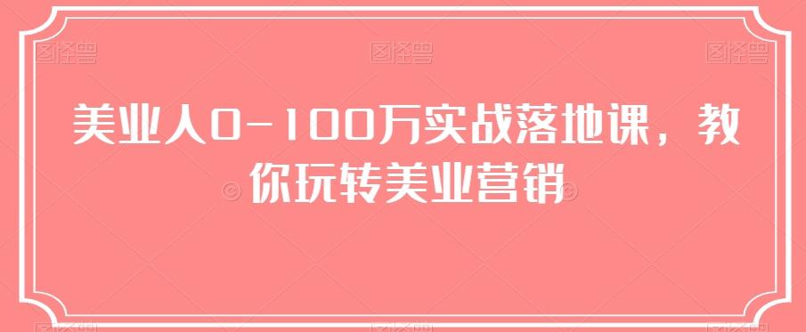 美业人0-100万实战落地课，教你玩转美业营销-雲鼎文化传媒