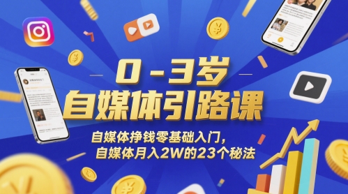 0-3岁自媒体引路课，自媒体挣钱零基础入门，自媒体月入2W的23个秘法-雲鼎文化传媒
