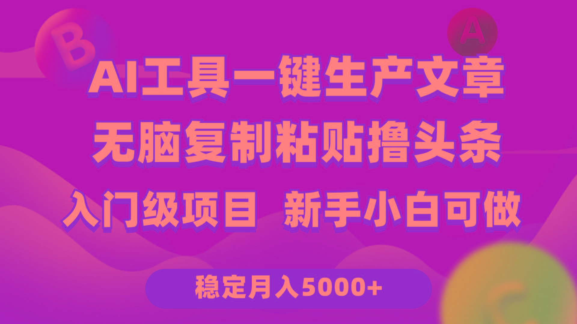 (9967期)利用AI工具无脑复制粘贴撸头条收益 每天2小时 稳定月入5000+互联网入门…-雲鼎文化传媒