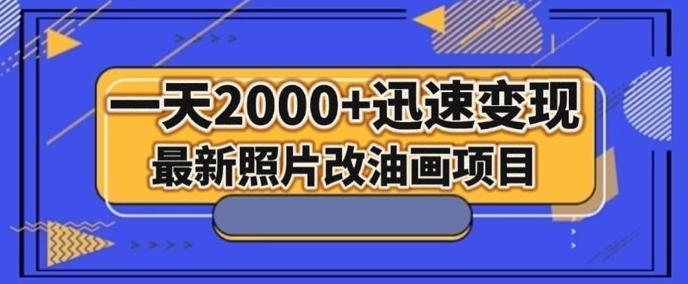 最新照片改油画项目，流量爆到爽，一天2000+迅速变现【揭秘】-雲鼎文化传媒