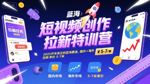 短视频创作拉新特训营，2025开年真正的蓝海赛道，国内+海外，拉新单价5-7米-雲鼎文化传媒