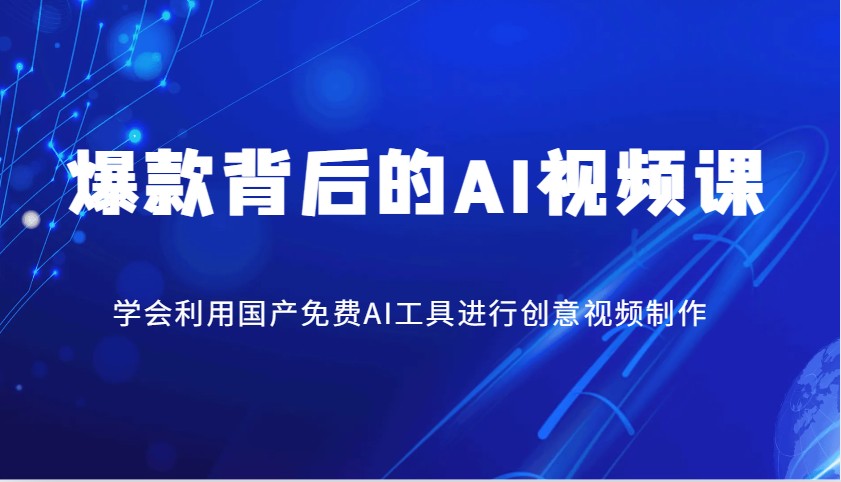 爆款背后的AI视频课，学会利用国产免费AI工具进行创意视频制作-雲鼎文化传媒