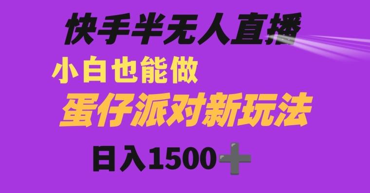 快手最新半无人直播蛋仔派对日入1500+小白也能操作-雲鼎文化传媒