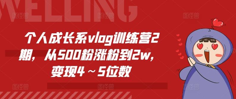 个人成长系vlog训练营2期，从500粉涨粉到2w，变现4～5位数-雲鼎文化传媒