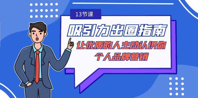 吸引力-出圈指南-让优质的人主动认识你-个人品牌营销(无水印-13节课)-雲鼎文化传媒