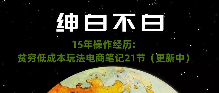 绅白不白·15年操作经历：贫穷低成本玩法电商笔记21节（1107日更新）-雲鼎文化传媒