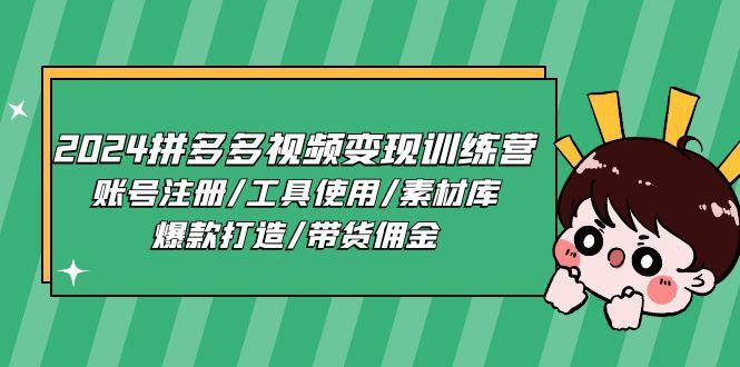 2024拼多多视频变现训练营，账号注册/工具使用/素材库/爆款打造/带货佣金-雲鼎文化传媒