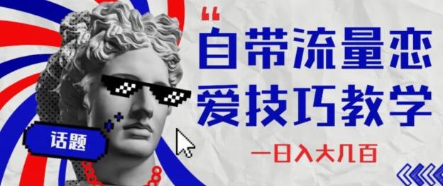 自带流量恋爱技巧—日入大几百-雲鼎文化传媒