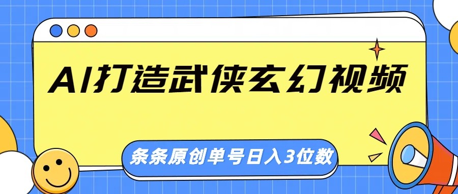 AI打造武侠玄幻视频，条条原创、画风惊艳，单号轻松日入三位数-雲鼎文化传媒