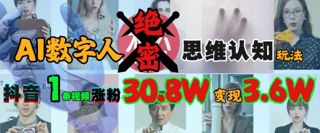 AI数字人绝密思维认知玩法，抖音1条视频涨粉30.8W，变现过W-雲鼎文化传媒
