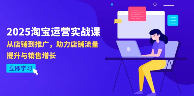 2025淘宝运营实战课-4月更新：从店铺到推广，助力店铺流量提升与销售增长-雲鼎文化传媒