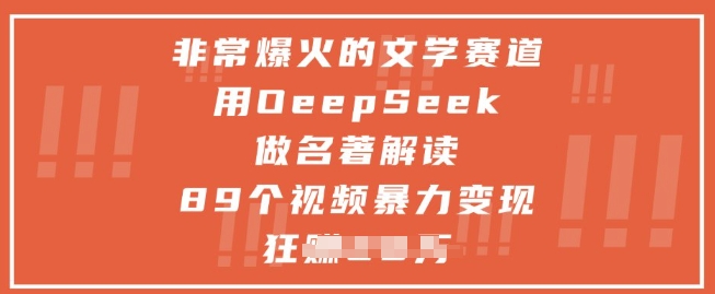 非常爆火的文学赛道，用deepseek做名著解读 ，89个视频暴力变现1w+-雲鼎文化传媒
