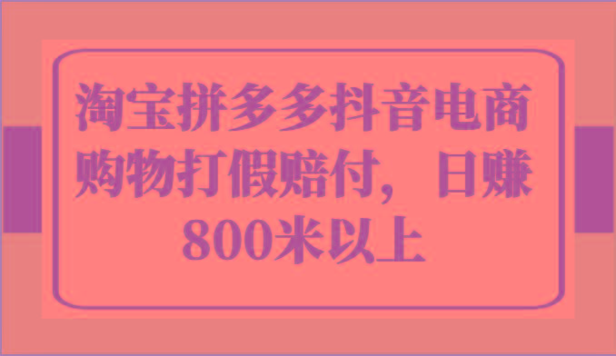 淘宝拼多多抖音电商购物打假赔付，日赚800米以上-雲鼎文化传媒