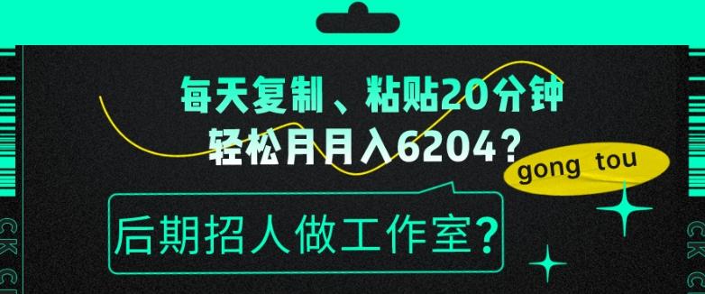 每天复制、粘贴20分钟，轻松月入6204？后期招人做工作室？-雲鼎文化传媒