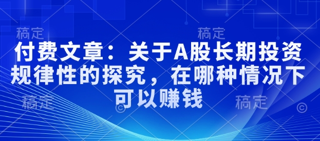 付费文章：关于A股长期投资规律性的探究，在哪种情况下可以赚钱-雲鼎文化传媒