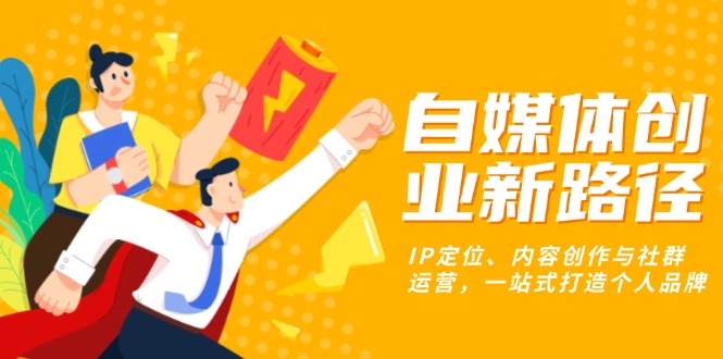 自媒体创业新路径：IP定位、内容创作与社群运营，一站式打造个人品牌-雲鼎文化传媒